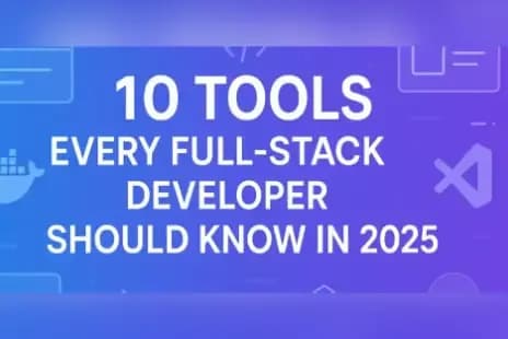 10 Tools Every Full-Stack Developer Should Know in 2025