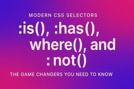 Modern CSS Selectors: :is(), :has(), :where(), and :not() - The Game Changers You Need to Knowv